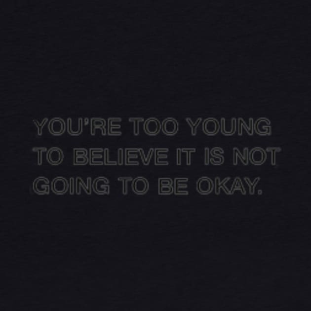 You're Too Young To Believe It Is Not Going To Be Okay Quote by Switch-Case